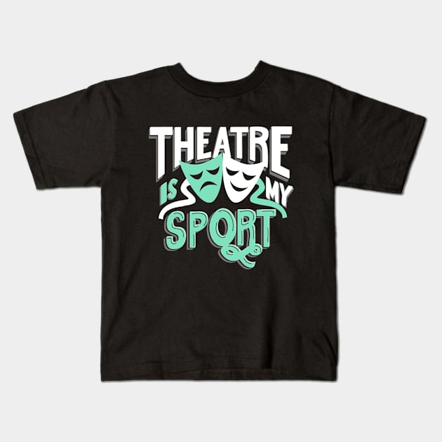 Theatre Is My Sport Funny Kids T-Shirt by KsuAnn